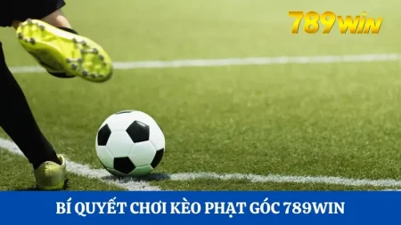 Bí quyết chơi kèo phạt góc 789Win giúp các anh em tân thủ