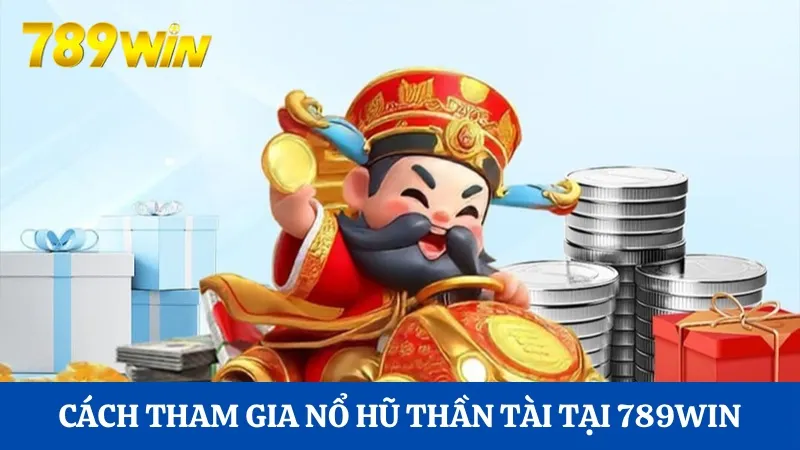Nổ hũ Thần Tài 789Win: Tìm kiếm cơ hội nhận Jackpot hấp dẫn 3 Hướng dẫn cách thức tham gia Nổ hũ Thần Tài tại 789Win