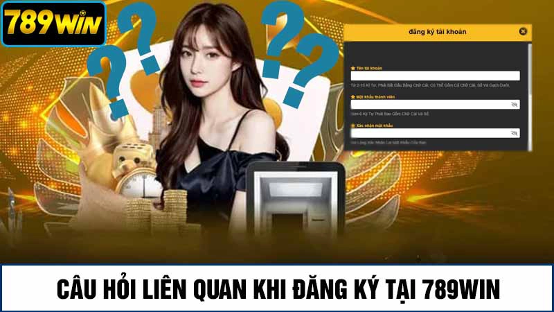 Đăng Ký 789Win 4 Câu hỏi thường gặp khi đăng ký tài khoản 789Win